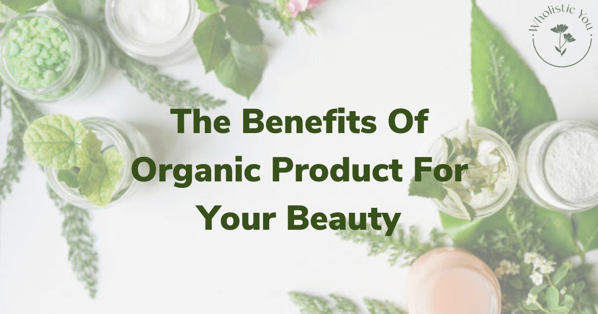 The Benefits Of Organic Product For Your Beauty Image