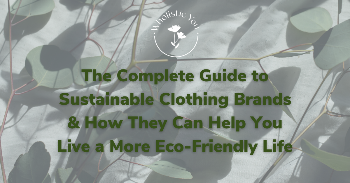 The Complete Guide to Sustainable Clothing Brands & How They Can Help You Live a More Eco-Friendly Life